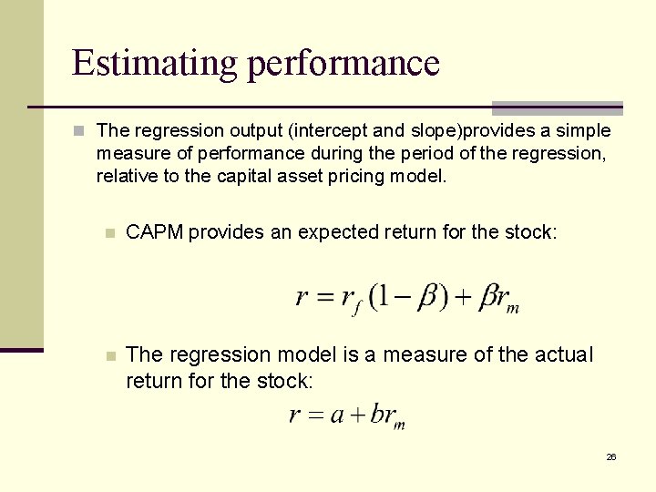 Estimating performance n The regression output (intercept and slope)provides a simple measure of performance