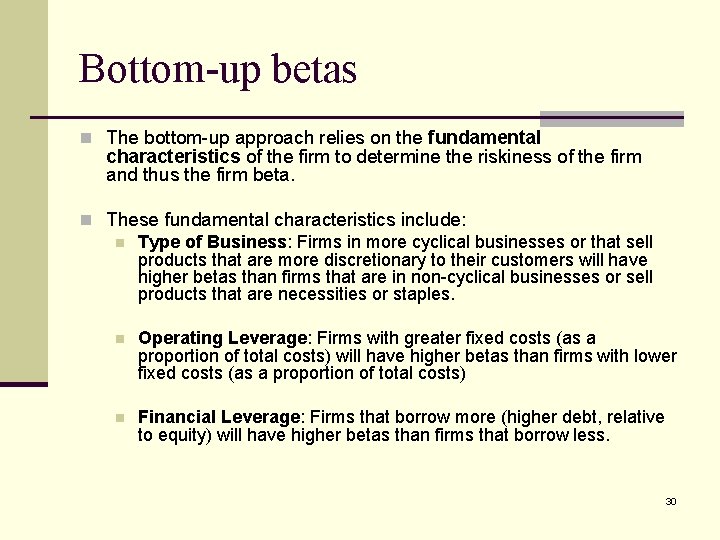 Bottom-up betas n The bottom-up approach relies on the fundamental characteristics of the firm