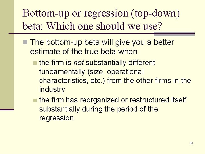 Bottom-up or regression (top-down) beta: Which one should we use? n The bottom-up beta