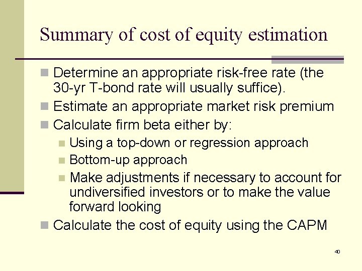 Summary of cost of equity estimation n Determine an appropriate risk-free rate (the 30