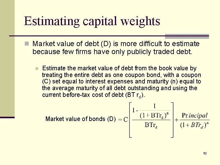 Estimating capital weights n Market value of debt (D) is more difficult to estimate