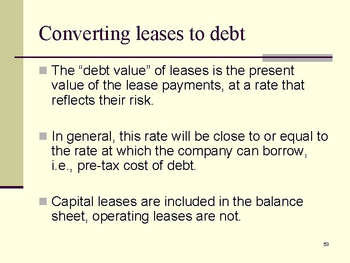 Converting leases to debt n The “debt value” of leases is the present value