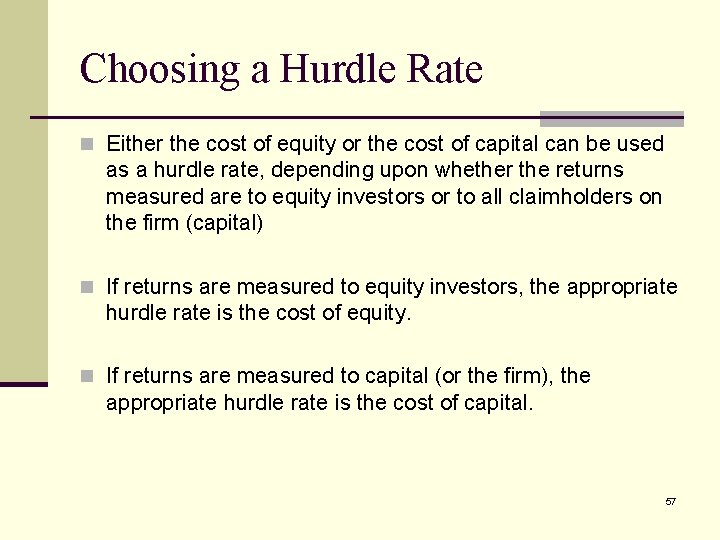 Choosing a Hurdle Rate n Either the cost of equity or the cost of