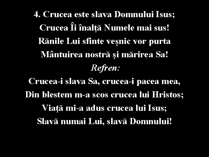 4. Crucea este slava Domnului Isus; Crucea Îi înalţă Numele mai sus! Rănile Lui