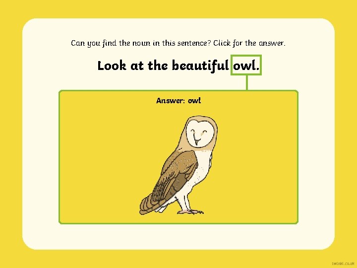 Can you find the noun in this sentence? Click for the answer. Look at