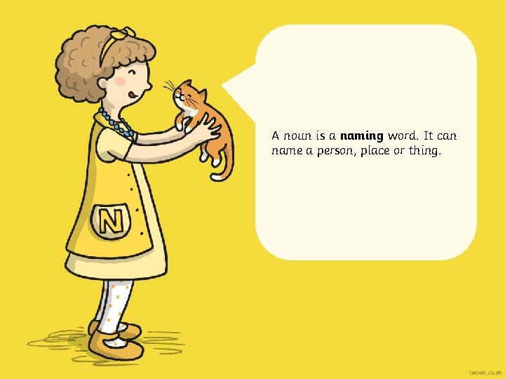A noun is a naming word. It can name a person, place or thing.