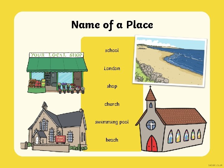 Name of a Place school London shop church swimming pool beach 