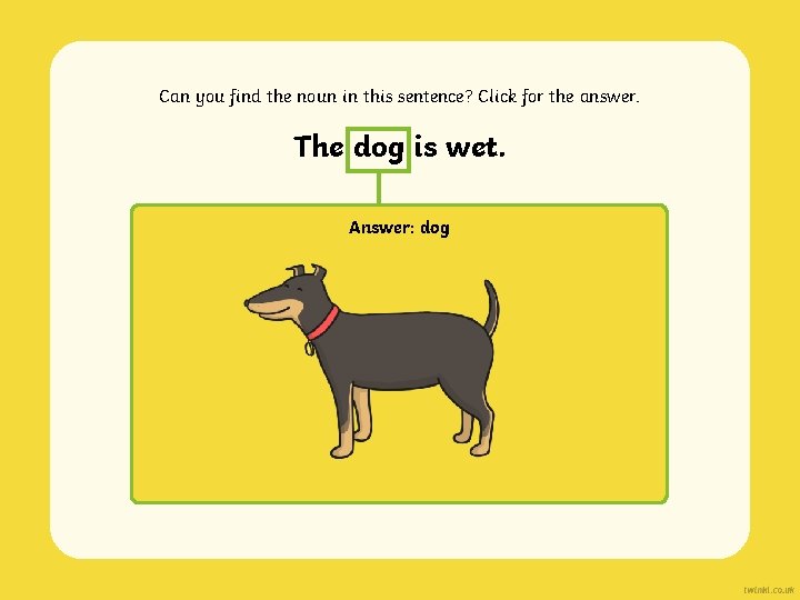 Can you find the noun in this sentence? Click for the answer. The dog