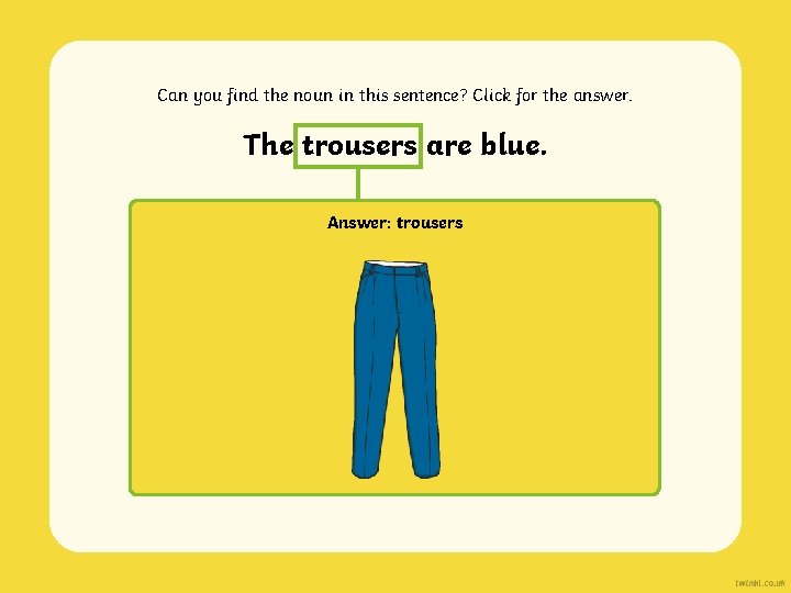 Can you find the noun in this sentence? Click for the answer. The trousers