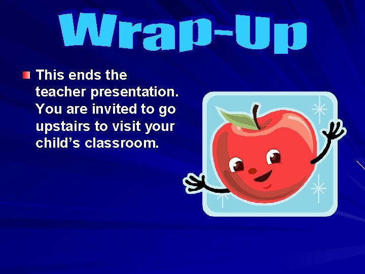 This ends the teacher presentation. You are invited to go upstairs to visit your This ends the teacher presentation. You are invited to go upstairs to visit your