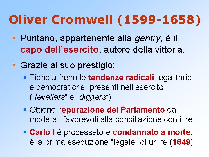 Oliver Cromwell (1599 -1658) • Puritano, appartenente alla gentry, è il capo dell’esercito, autore