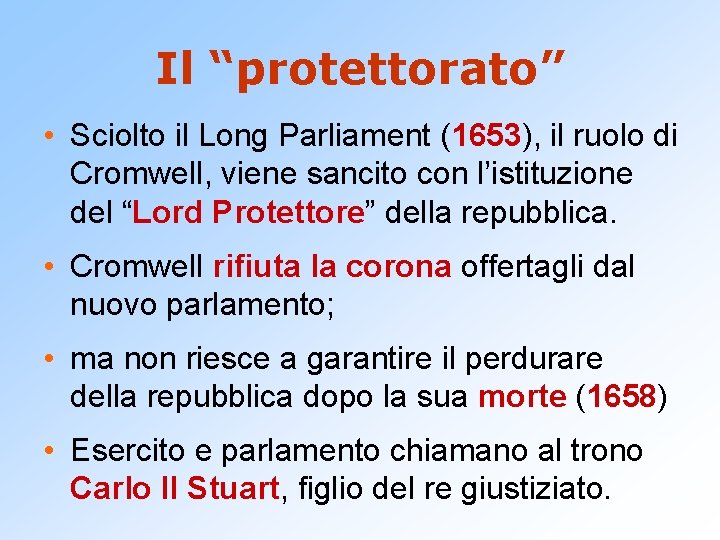 Il “protettorato” • Sciolto il Long Parliament (1653), il ruolo di Cromwell, viene sancito