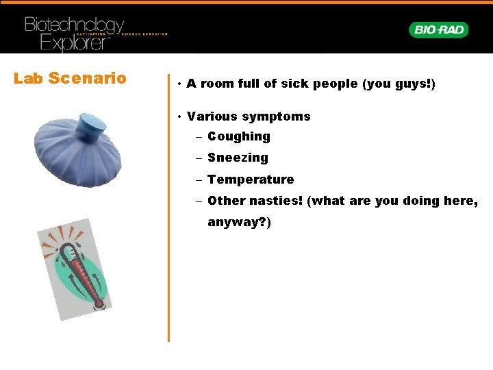 Lab Scenario • A room full of sick people (you guys!) • Various symptoms