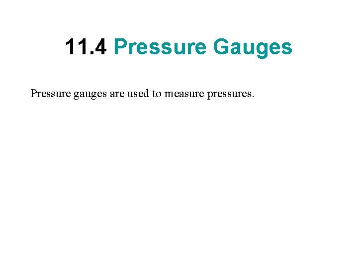 11. 4 Pressure Gauges Pressure gauges are used to measure pressures. 11. 4 Pressure Gauges Pressure gauges are used to measure pressures.