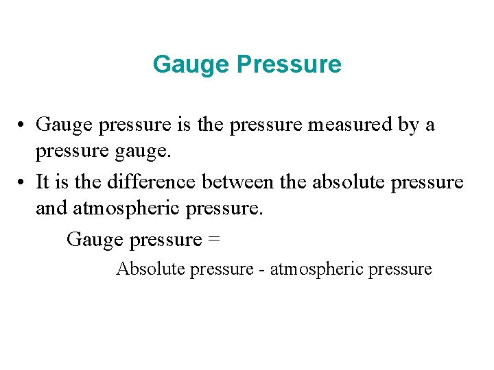 Gauge Pressure • Gauge pressure is the pressure measured by a pressure gauge. • Gauge Pressure • Gauge pressure is the pressure measured by a pressure gauge. •