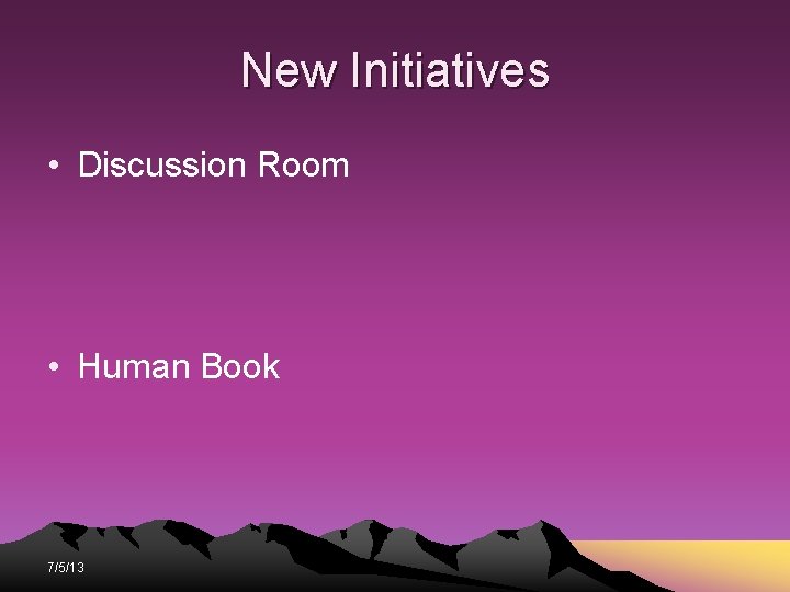 New Initiatives • Discussion Room • Human Book 7/5/13 New Initiatives • Discussion Room • Human Book 7/5/13