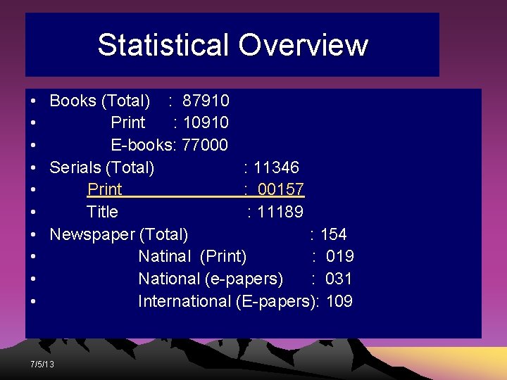 Statistical Overview • Books (Total) : 87910 • Print : 10910 • E-books: 77000 Statistical Overview • Books (Total) : 87910 • Print : 10910 • E-books: 77000