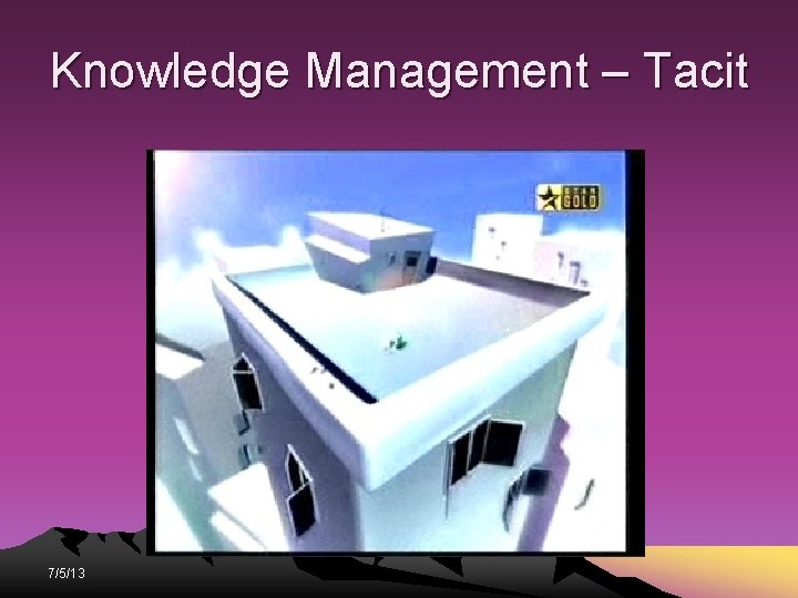 Knowledge Management – Tacit 7/5/13 Knowledge Management – Tacit 7/5/13