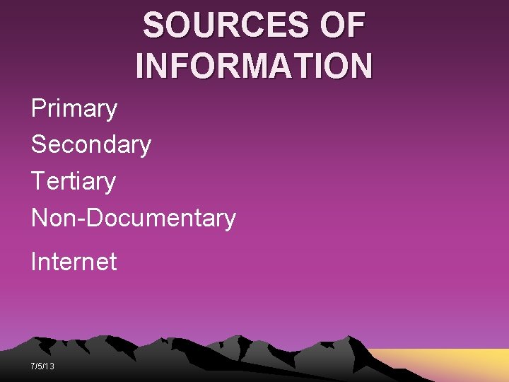 SOURCES OF INFORMATION Primary Secondary Tertiary Non-Documentary Internet 7/5/13 SOURCES OF INFORMATION Primary Secondary Tertiary Non-Documentary Internet 7/5/13