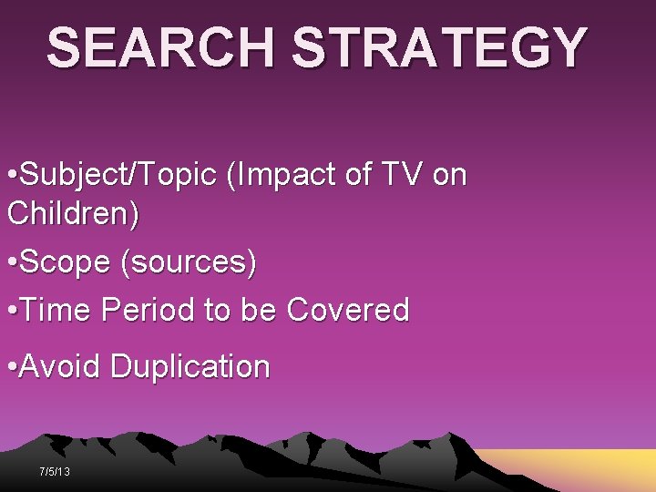 SEARCH STRATEGY • Subject/Topic (Impact of TV on Children) • Scope (sources) • Time SEARCH STRATEGY • Subject/Topic (Impact of TV on Children) • Scope (sources) • Time