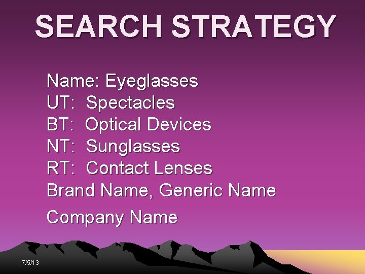 SEARCH STRATEGY Name: Eyeglasses UT: Spectacles BT: Optical Devices NT: Sunglasses RT: Contact Lenses SEARCH STRATEGY Name: Eyeglasses UT: Spectacles BT: Optical Devices NT: Sunglasses RT: Contact Lenses