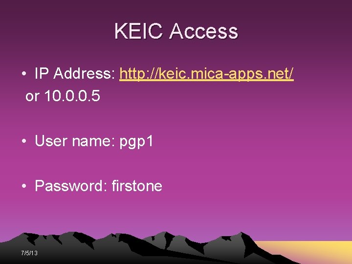 KEIC Access • IP Address: http: //keic. mica-apps. net/ or 10. 0. 0. 5 KEIC Access • IP Address: http: //keic. mica-apps. net/ or 10. 0. 0. 5