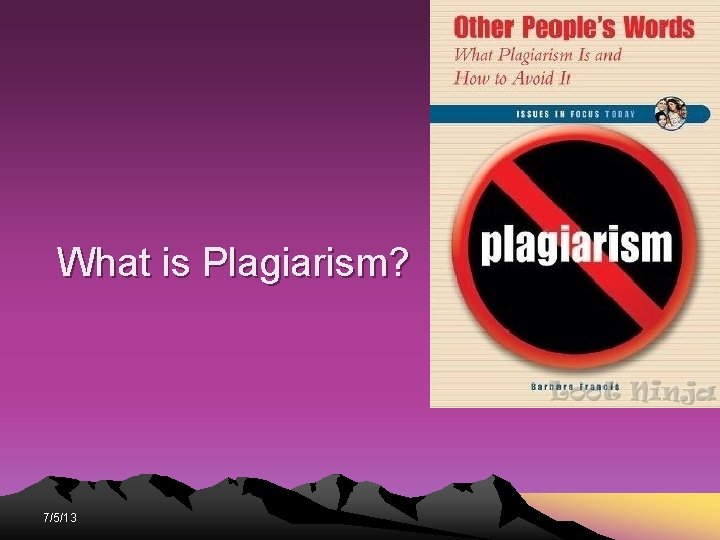 What is Plagiarism? 7/5/13 What is Plagiarism? 7/5/13