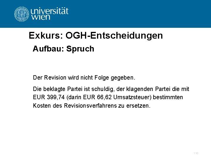 Exkurs: OGH-Entscheidungen Aufbau: Spruch Der Revision wird nicht Folge gegeben. Die beklagte Partei ist