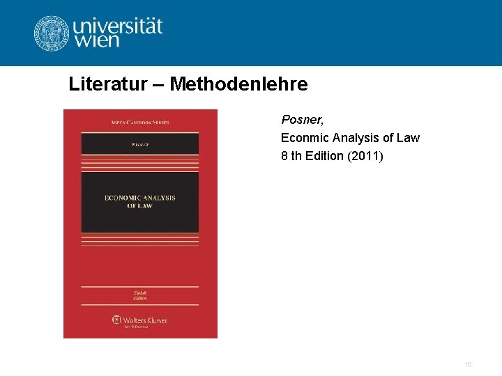 Literatur – Methodenlehre Posner, Econmic Analysis of Law 8 th Edition (2011) 16 