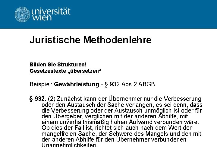Juristische Methodenlehre Bilden Sie Strukturen! Gesetzestexte „übersetzen“ Beispiel: Gewährleistung - § 932 Abs 2