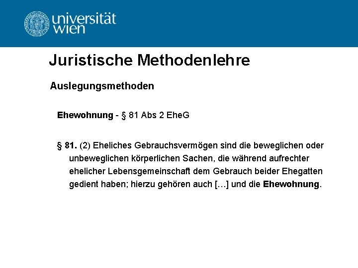 Juristische Methodenlehre Auslegungsmethoden Ehewohnung - § 81 Abs 2 Ehe. G § 81. (2)