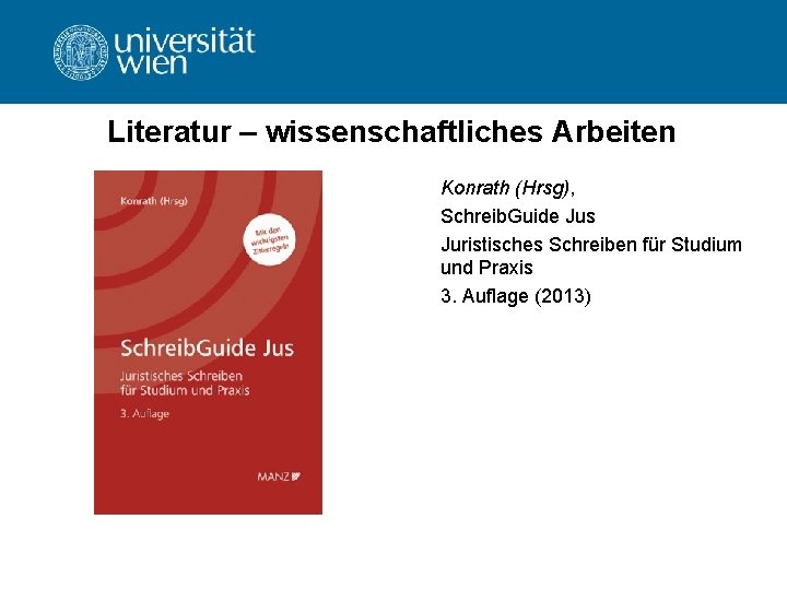 Literatur – wissenschaftliches Arbeiten Konrath (Hrsg), Schreib. Guide Jus Juristisches Schreiben für Studium und