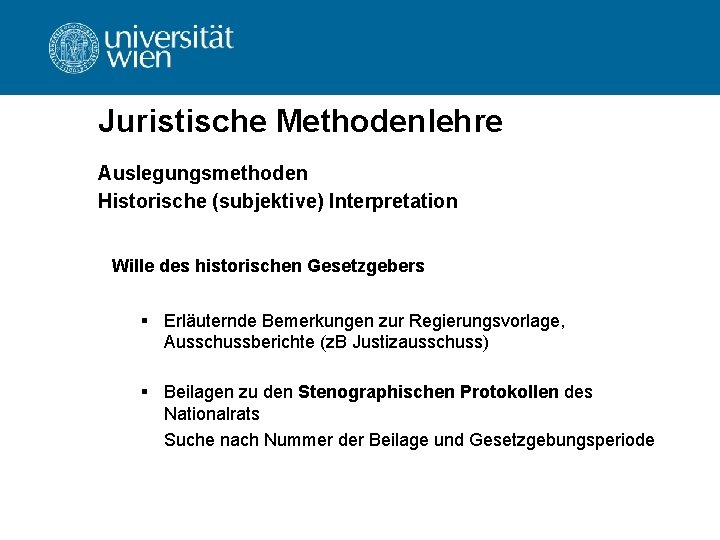 Juristische Methodenlehre Auslegungsmethoden Historische (subjektive) Interpretation Wille des historischen Gesetzgebers § Erläuternde Bemerkungen zur