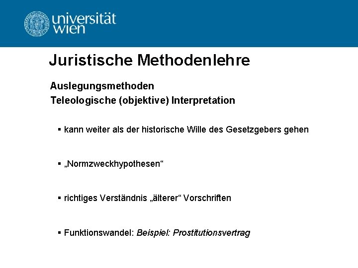 Juristische Methodenlehre Auslegungsmethoden Teleologische (objektive) Interpretation § kann weiter als der historische Wille des
