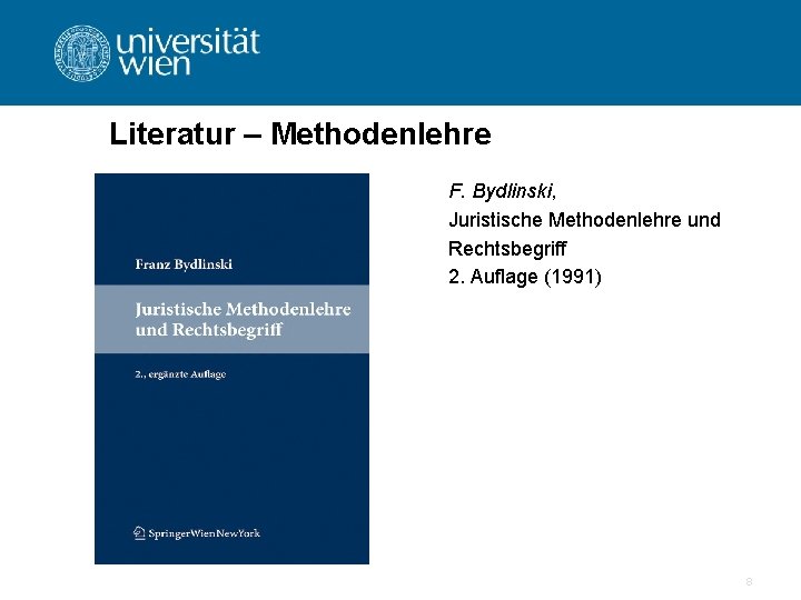 Literatur – Methodenlehre F. Bydlinski, Juristische Methodenlehre und Rechtsbegriff 2. Auflage (1991) 8 