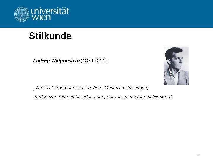Stilkunde Ludwig Wittgenstein (1889 -1951): „Was sich überhaupt sagen lässt, lässt sich klar sagen;