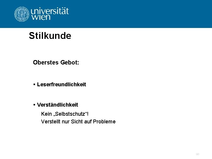 Stilkunde Oberstes Gebot: § Leserfreundlichkeit § Verständlichkeit Kein „Selbstschutz“! Verstellt nur Sicht auf Probleme