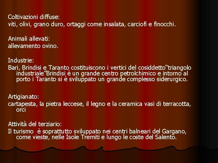 Coltivazioni diffuse: viti, olivi, grano duro, ortaggi come insalata, carciofi e finocchi. Animali allevati: