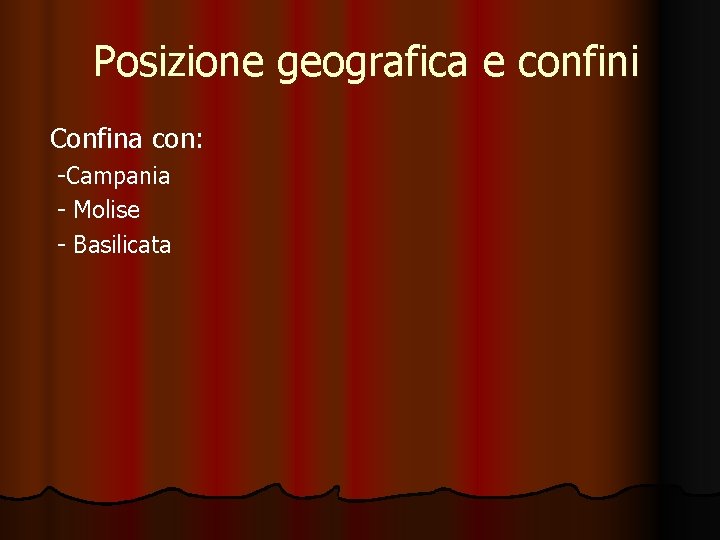 Posizione geografica e confini Confina con: -Campania - Molise - Basilicata 