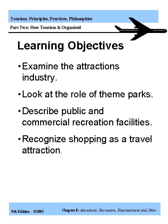 Tourism: Principles, Practices, Philosophies Part Two: How Tourism Is Organized Learning Objectives • Examine