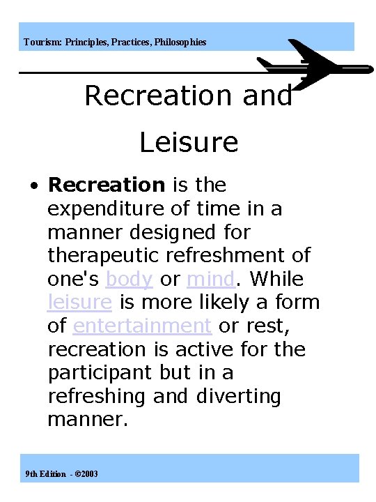 Tourism: Principles, Practices, Philosophies Recreation and Leisure • Recreation is the expenditure of time