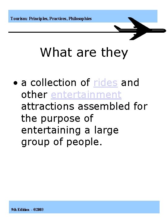 Tourism: Principles, Practices, Philosophies What are they • a collection of rides and other