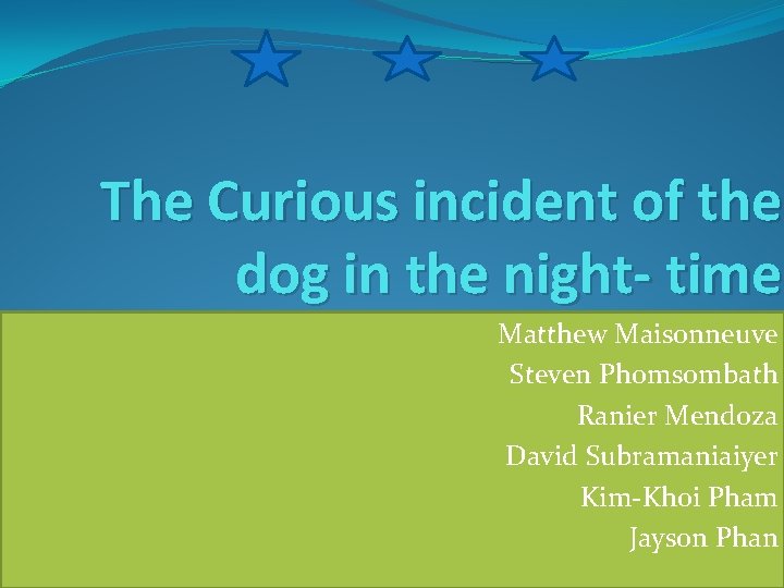 The Curious incident of the dog in the night- time Matthew Maisonneuve Steven Phomsombath The Curious incident of the dog in the night- time Matthew Maisonneuve Steven Phomsombath