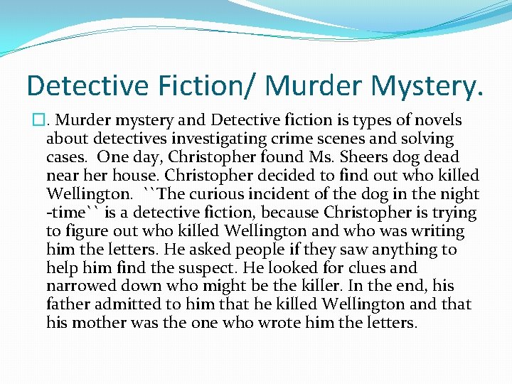 Detective Fiction/ Murder Mystery. �. Murder mystery and Detective fiction is types of novels Detective Fiction/ Murder Mystery. �. Murder mystery and Detective fiction is types of novels