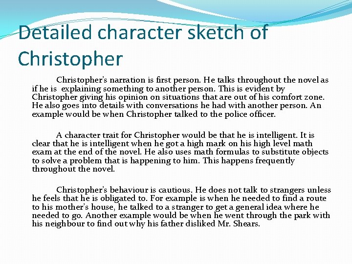 Detailed character sketch of Christopher’s narration is first person. He talks throughout the novel Detailed character sketch of Christopher’s narration is first person. He talks throughout the novel