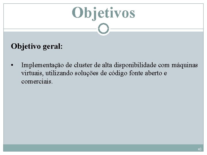 Objetivos Objetivo geral: • Implementação de cluster de alta disponibilidade com máquinas virtuais, utilizando