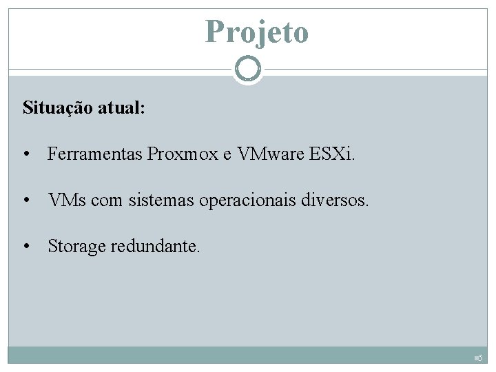 Projeto Situação atual: • Ferramentas Proxmox e VMware ESXi. • VMs com sistemas operacionais