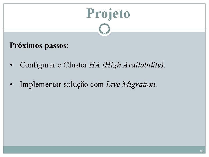 Projeto Próximos passos: • Configurar o Cluster HA (High Availability). • Implementar solução com