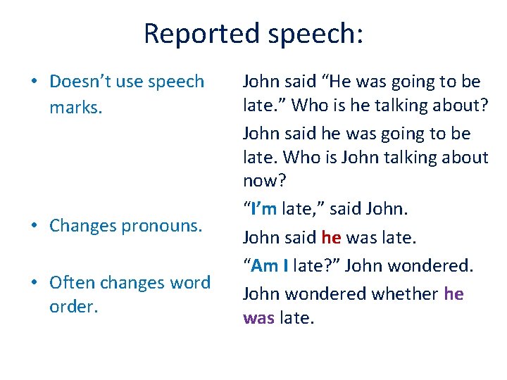 Reported speech: • Doesn’t use speech marks. • Changes pronouns. • Often changes word