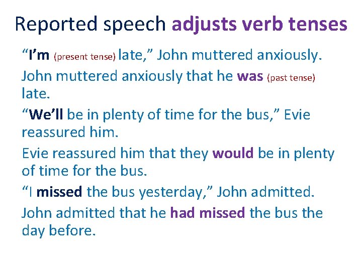 Reported speech adjusts verb tenses “I’m (present tense) late, ” John muttered anxiously that